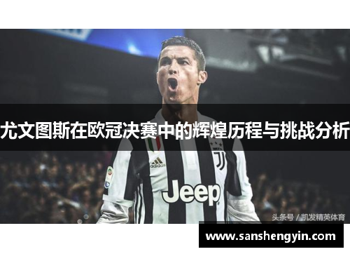 尤文图斯在欧冠决赛中的辉煌历程与挑战分析