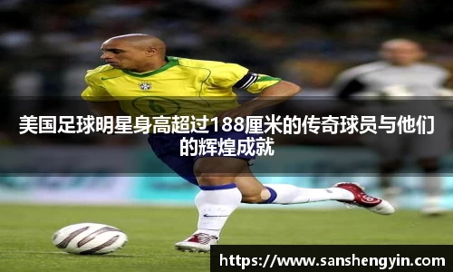 美国足球明星身高超过188厘米的传奇球员与他们的辉煌成就